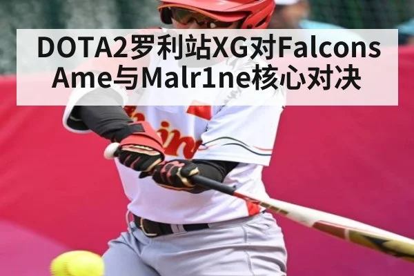 DOTA2罗利站XG对Falcons Ame与Malr1ne核心对决